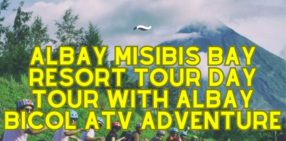 ALBAY MISIBIS BAY RESORT TOUR DAY TOUR WITH ALBAY BICOL ATV ADVENTURE ...